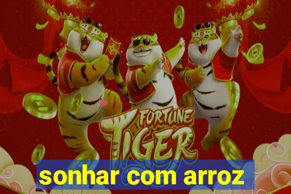 sonhar com arroz